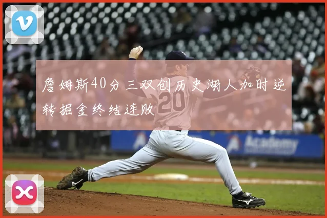 詹姆斯40分三双创历史湖人加时逆转掘金终结连败