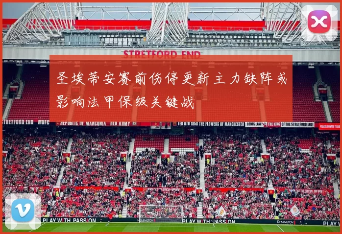 圣埃蒂安赛前伤停更新主力缺阵或影响法甲保级关键战