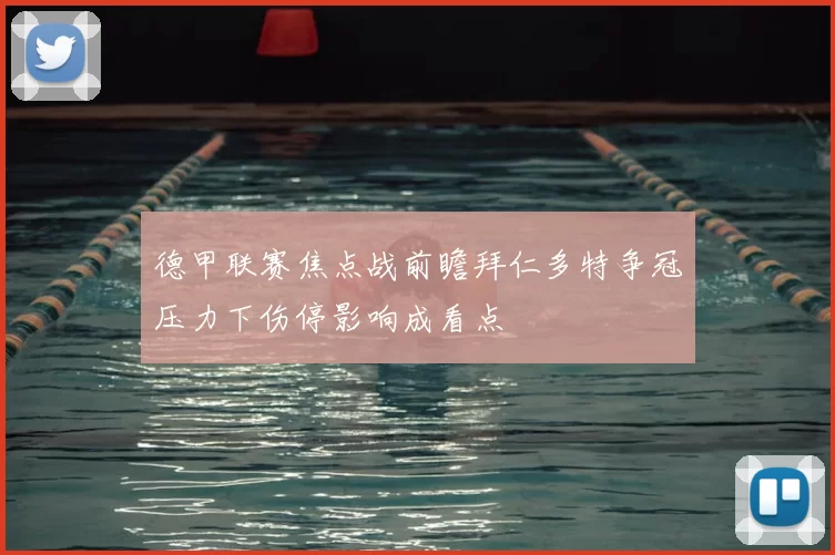 德甲联赛焦点战前瞻拜仁多特争冠压力下伤停影响成看点